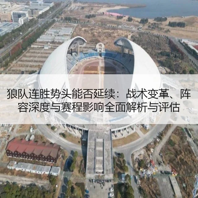 狼队连胜势头能否延续：战术变革、阵容深度与赛程影响全面解析与评估